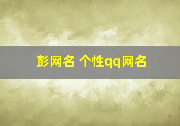 彭网名 个性qq网名